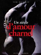 Couverture du livre « Un siecle d'amour charnel » de Tom Hickman aux éditions Blanche