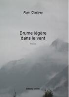 Couverture du livre « Brume légère dans le vent » de Aalain Clastres aux éditions Unicite