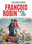 Couverture du livre « François Robin (1755- guillotiné en 1797) » de Jean-Marc Schiappa aux éditions Editions Libertaires