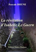 Couverture du livre « La révélation d'Isabelle Le Guern » de Pascale Dhune aux éditions Duluxe Montana