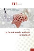 Couverture du livre « La formation du médecin musulman » de Soumaya Nasri aux éditions Editions Universitaires Europeennes