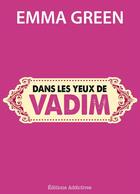 Couverture du livre « Dans les yeux de Vadim » de Emma Green aux éditions Editions Addictives