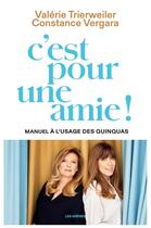 Couverture du livre « C'est pour une amie ! Manuel à l'usage des quinquas » de Constance Vergara et Valerie Trierweiler aux éditions Les Arenes