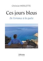 Couverture du livre « Ces jours bleus : De l'errance à la quête » de Christian Merlette aux éditions Verone