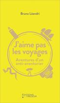 Couverture du livre « J'aime pas les voyages : aventures d'un anti-aventurier » de Bruno Leandri aux éditions Editions Du Tresor