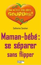 Couverture du livre « Maman-bébé : se séparer sans flipper » de Catherine Sandner aux éditions Hachette Pratique