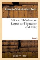 Couverture du livre « Adele et theodore, ou lettres sur l'education. tome 3 » de Genlis S-F. aux éditions Hachette Bnf