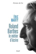 Couverture du livre « Roland Barthes ; le métier d'écrire » de Eric Marty aux éditions Seuil