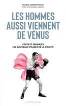 Couverture du livre « Les hommes aussi viennent de Vénus ; forts et sensibles, les nouveaux visages de la virilité » de Christine Castelain-Meunier aux éditions Larousse