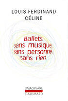 Couverture du livre « Ballets sans musique, sans personne, sans rien » de Louis-Ferdinand Celine aux éditions Gallimard