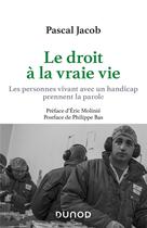 Couverture du livre « Le droit à la vraie vie ; les personnes vivant avec un handicap prennent la parole » de Pascal Jacob aux éditions Dunod