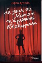 Couverture du livre « Le jour où maman m'a présenté Shakespeare » de Julien Aranda aux éditions Eyrolles