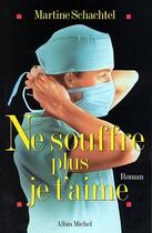 Couverture du livre « Ne souffre plus je t'aime » de Martine Schachtel aux éditions Albin Michel