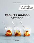 Couverture du livre « Je le fais moi-même : yaourts maison et autres recettes à la yaourtiere » de Emilie Laraison aux éditions Solar