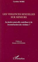 Couverture du livre « Les violences sexuelles sur mineurs ; la justice peut-elle contribuer à la reconstruction des victimes ? » de Caroline More aux éditions L'harmattan