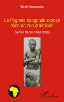 Couverture du livre « Le pygmée congolais exposé dans un zoo américain ; sur les traces d'Ota Benga » de Ngimbi Kalumvueziko aux éditions L'harmattan