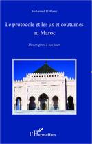 Couverture du livre « Le protocole et les us et coutumes au Maroc ; des origines à nos jours » de Mohamed El Alami aux éditions L'harmattan