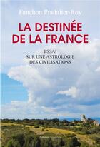 Couverture du livre « La destinée de la France ; essai sur une astrologie des civilisations » de Fanchon Pradalier-Roy aux éditions Amalthee