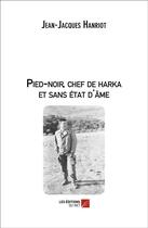 Couverture du livre « Pied-noir, chef de Harka et sans état d'âme » de Jean-Jacques Hanriot aux éditions Editions Du Net