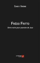Couverture du livre « Frédo Fritto ; série noire pour pianiste de Jazz » de Charly D' Inverno aux éditions Editions Du Net