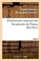 Couverture du livre « Dictionnaire raisonne des lois penales de france. tome 3 » de Bourguignon-Dumolard aux éditions Hachette Bnf