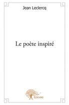 Couverture du livre « Le poète inspiré » de Jean Leclercq aux éditions Edilivre