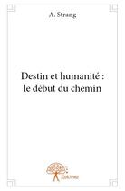 Couverture du livre « Destin et humanité : le début du chemin » de A. Strang aux éditions Edilivre