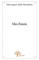 Couverture du livre « Mes émois » de Edna Jupsie Ashta Baniakina aux éditions Edilivre
