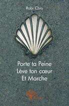 Couverture du livre « Porte ta peine, lève ton coeur, et marche » de Robi Chlo aux éditions Edilivre