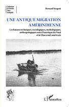 Couverture du livre « Une antique migration amérindienne ; les liaisons techniques sociologiques mythologiques anthropologiques entre l'Amérique du Nord et le Chaco sud-américain » de Sergent/Bernard aux éditions L'harmattan