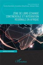 Couverture du livre « Zone de libre-échange continentale et intégration régionale en Afrique » de Ahmed Silem et Cecile Bastidon et Azzedine Ghoufrane aux éditions L'harmattan