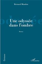 Couverture du livre « Une odyssée dans l'ombre » de Bernard Mandon aux éditions L'harmattan