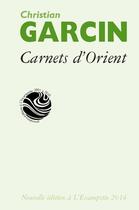 Couverture du livre « Carnets d'orient » de Garcin Christian aux éditions Escampette