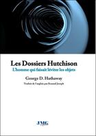 Couverture du livre « Les dossiers Hutchison : l'homme qui faisait léviter les objets » de George D. Hathaway aux éditions Jmg