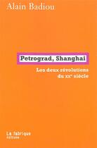 Couverture du livre « Petrograd, Shanghai ; les deux révolutions du XXe siècle » de Alain Badiou aux éditions Fabrique