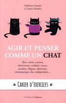 Couverture du livre « Agir et penser comme un chat ; cahier d'exercices » de Laurie Hawkes et Stéphane Garnier aux éditions L'opportun