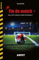 Couverture du livre « Fin de match : Que s'est-il passé au stade de Bordeaux ? » de Romuald Olb aux éditions Airvey