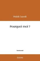 Couverture du livre « Pourquoi moi ? » de Lazrak Malak aux éditions Edilivre