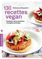 Couverture du livre « 130 recettes vegan » de Clemence Roquefort aux éditions Marabout