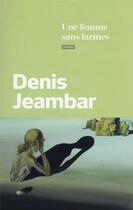 Couverture du livre « Une femme sans larmes » de Denis Jeambar aux éditions Calmann-levy