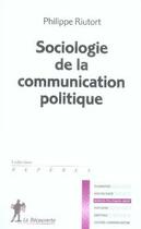 Couverture du livre « Sociologie de la communication politique » de Philippe Riutort aux éditions La Decouverte