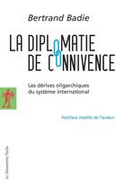 Couverture du livre « La diplomatie de connivence ; les dérives oligarchiques du système international » de Bertrand Badie aux éditions La Decouverte