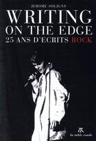Couverture du livre « Writing on the edge ; quinze ans d'écrits rock » de Jerome Soligny aux éditions Table Ronde