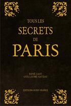 Couverture du livre « Tous les secrets de Paris » de Rene Gast et Guillaume Rateau aux éditions Ouest France