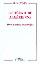Couverture du livre « LITTERATURE ALGERIENNE : Désir d'histoire et esthétique » de Beida Chikhi aux éditions L'harmattan