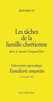 Couverture du livre « Les tâches de la famille chrétienne dans le monde d'aujourd'hui ; familiaris consortio » de Jean-Paul Ii aux éditions Tequi