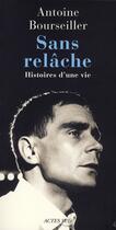 Couverture du livre « Sans relâche ; histoires d'une vie » de Antoine Bourseiller aux éditions Actes Sud