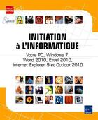 Couverture du livre « Initiation à l'informatique ; votre PC, Windows 7, Word 2010, Excel 2010, Internet Explorer 9 et Outlook 2010 » de  aux éditions Eni