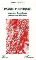 Couverture du livre « Images politiques - a propos de quelques prestations televisees » de Bernard Leconte aux éditions L'harmattan