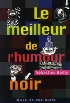 Couverture du livre « Le meilleur de l'humour noir » de Sebastien Bailly aux éditions Mille Et Une Nuits